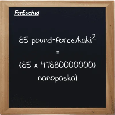 Cara konversi pound-force/kaki<sup>2</sup> ke nanopaskal (lbf/ft<sup>2</sup> ke nPa): 85 pound-force/kaki<sup>2</sup> (lbf/ft<sup>2</sup>) setara dengan 85 dikalikan dengan 47880000000 nanopaskal (nPa)